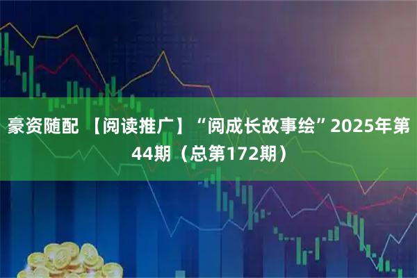 豪资随配 【阅读推广】“阅成长故事绘”2025年第44期（总第172期）
