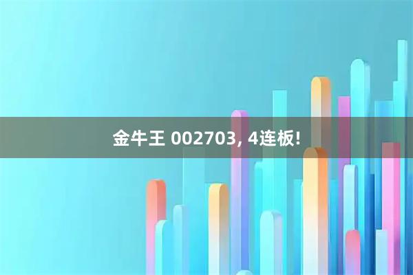金牛王 002703, 4连板!